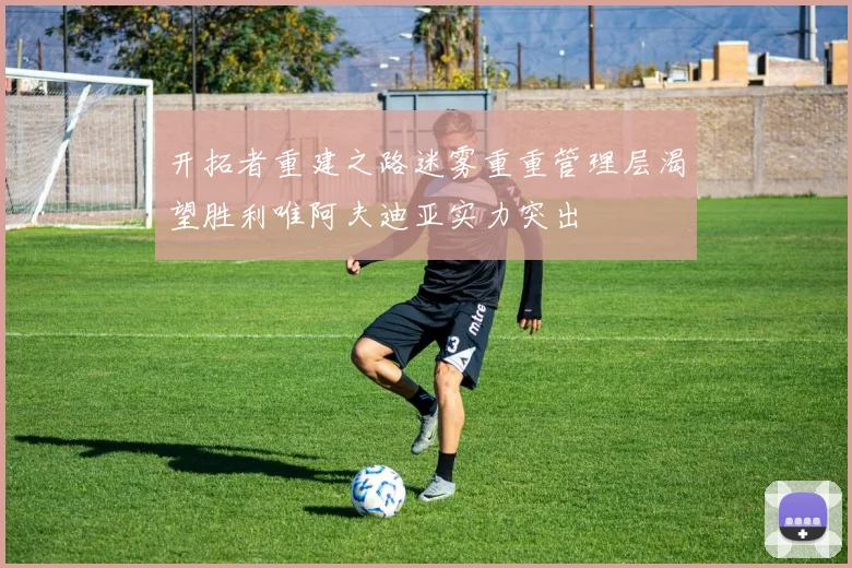 开拓者重建之路迷雾重重管理层渴望胜利唯阿夫迪亚实力突出