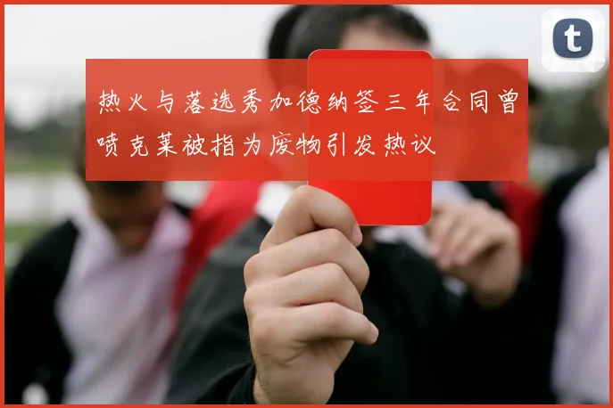 热火与落选秀加德纳签三年合同曾喷克莱被指为废物引发热议