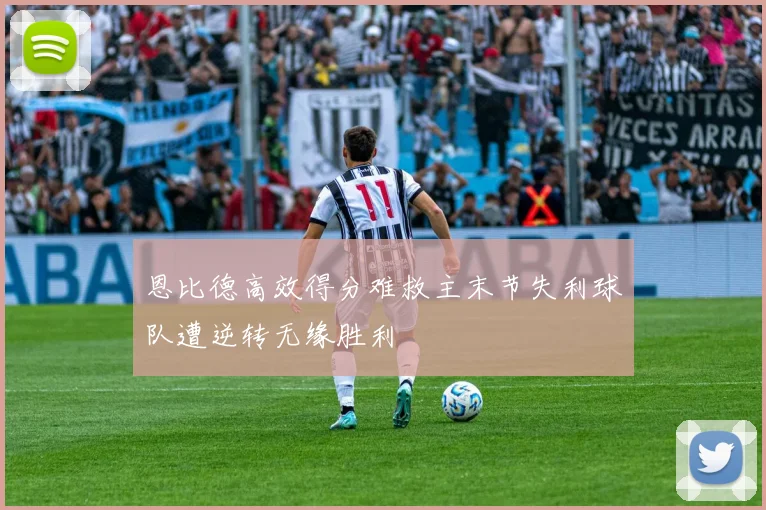 恩比德高效得分难救主末节失利球队遭逆转无缘胜利