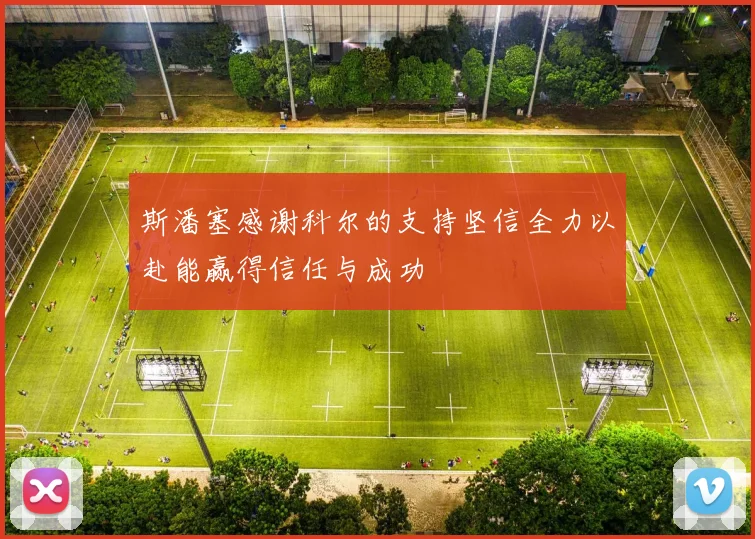 斯潘塞感谢科尔的支持坚信全力以赴能赢得信任与成功